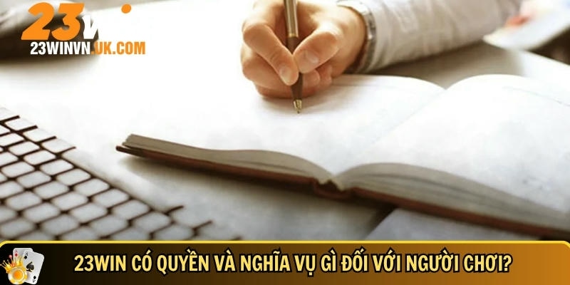 Điều khoản và điều kiện 23WIN 3 Quyền và nghĩa vụ của 23WIN đối với người chơi