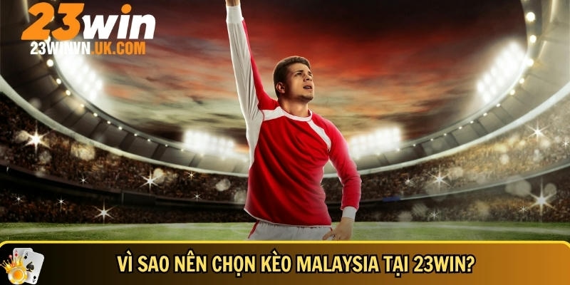 Kèo Malaysia 23WIN là gì? Cách đọc kèo chuẩn & mẹo chơi dễ trúng 3 Cách chọn kèo Malaysia tại 23WIN