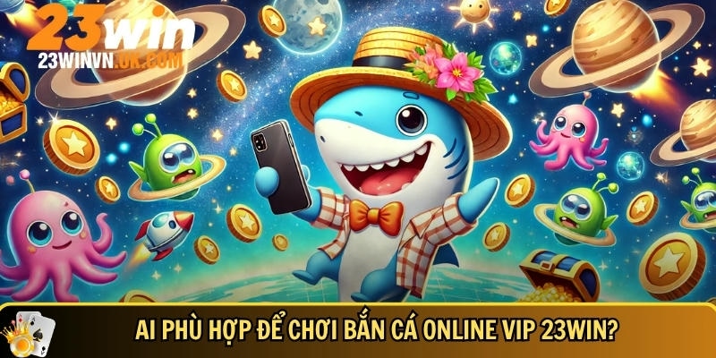 Khám phá game bắn cá online VIP 23WIN cực hot 2025 3 Tìm hiểu thêm về sự phù hợp khi chơi bắn cá online VIP
