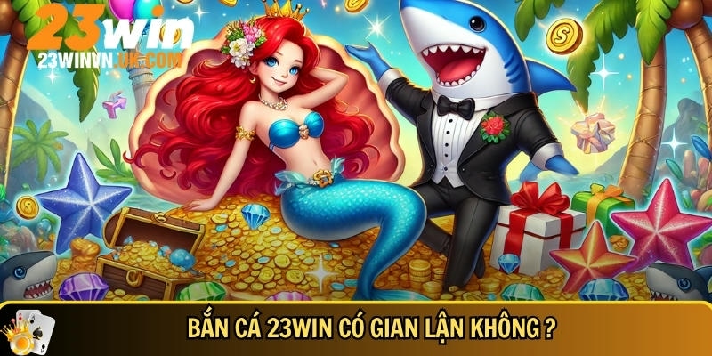 Bắn cá 23WIN đảm bảo minh bạch cho người chơi
