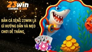 Bắn cá xèng 23WIN là gì - Hướng dẫn và mẹo chơi dễ thắng