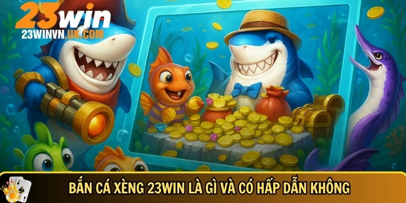 Bắn cá xèng 23WIN là gì - Hướng dẫn và mẹo chơi dễ thắng 2 Khám phá tổng quan về bắn cá xèng 23WIN