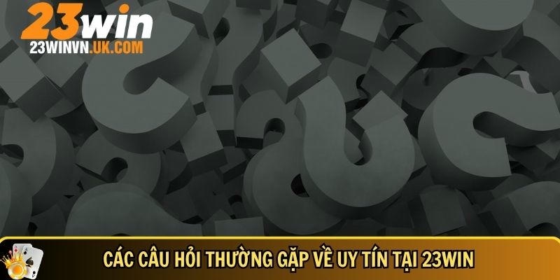 Câu hỏi thường gặp 23WIN 1 Tổng hợp các câu hỏi thường gặp về uy tín tại 23WIN