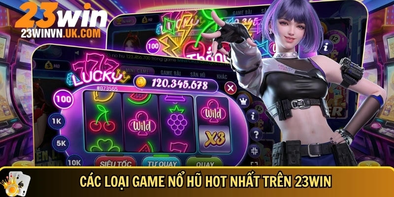 Khám phá các loại game nổ hũ có tại 23WIN