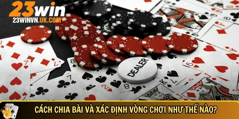 Luật chơi liêng 23WIN chi tiết dễ hiểu cho người mới 3 Hướng dẫn cách chia bài và xác định vòng chơi tại 23WIN