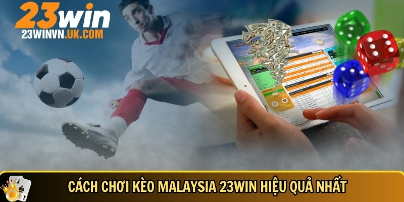 Kèo Malaysia 23WIN là gì? Cách đọc kèo chuẩn & mẹo chơi dễ trúng 4 Cách chơi kèo Malaysia tại 23WIN hiệu quả nhất