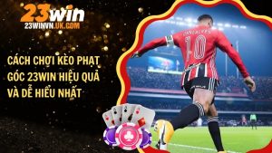 Cách chơi kèo phạt góc 23WIN hiệu quả và dễ hiểu nhất