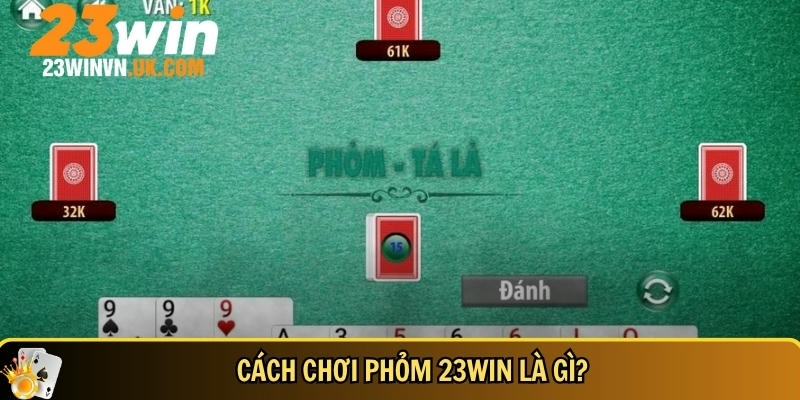Cách chơi phỏm 23WIN chi tiết dễ hiểu cho người mới 2 Khám phá tổng quan về cách chơi phỏm tại 23WIN