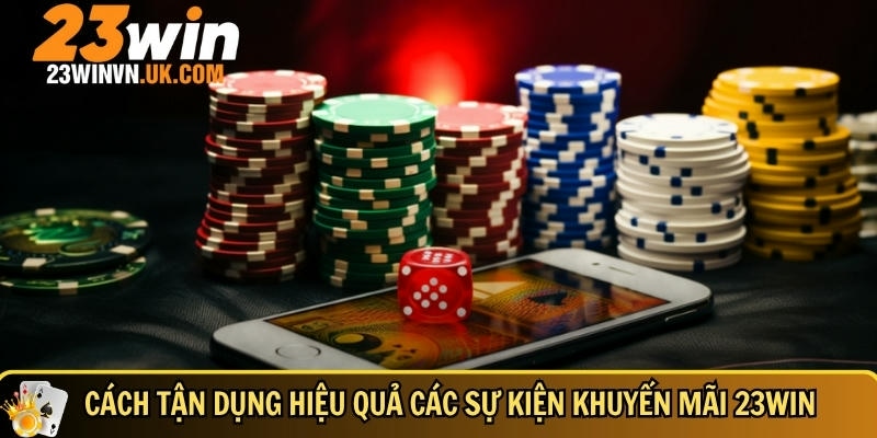 Khuyến mãi theo sự kiện 23WIN 3 Kinh nhiệm tận dụng khuyến mãi theo sự kiện 23WIN từ cao thủ