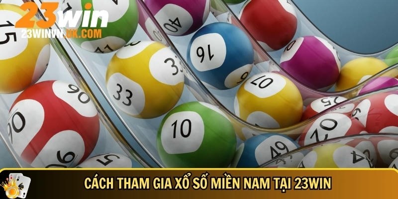 Hướng dẫn xổ số miền Nam chi tiết dễ hiểu từ A đến Z 3 Hướng dẫn tân thủ cách tham gia xổ số miền nam tại 23WIN