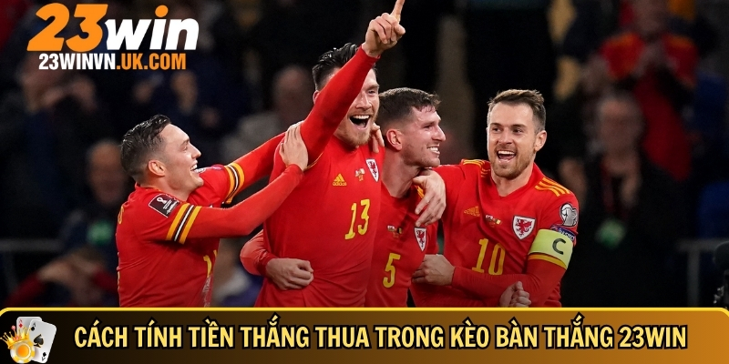 Kèo bàn thắng 23WIN là gì? Hướng dẫn đọc kèo dễ hiểu 4 Cách để tính tiền thắng thua trong kèo bàn thắng