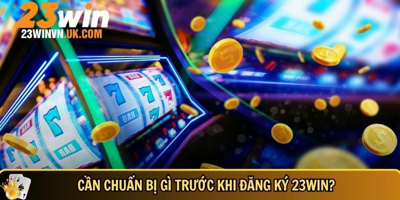 Đăng ký 23WIN 1 Cách chuẩn bị trước khi đăng ký 23WIN