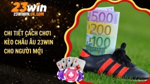 Chi tiết cách chơi kèo châu Âu 23WIN cho người mới