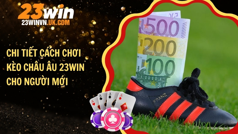 Chi tiết cách chơi kèo châu Âu 23WIN cho người mới