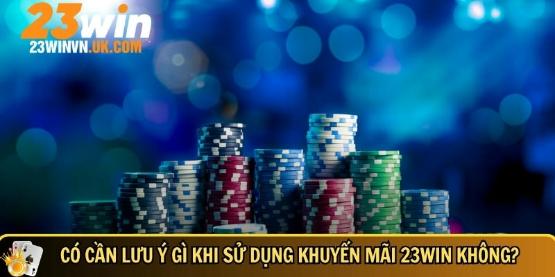 Khuyến mãi 23WIN tháng 6/2025 4 Những lưu ý người mới cần biết khi sử dụng khuyến mãi 23WIN