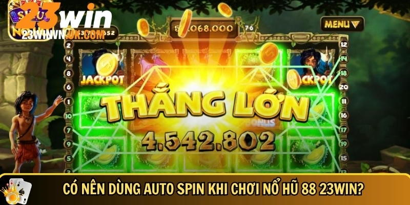 Nổ hũ 88 23WIN là gì? Cách chơi dễ thắng và mẹo thắng lớn 6 Ưu và nhược điểm khi sử dụng tự động quay khi chơi nổ hũ 88