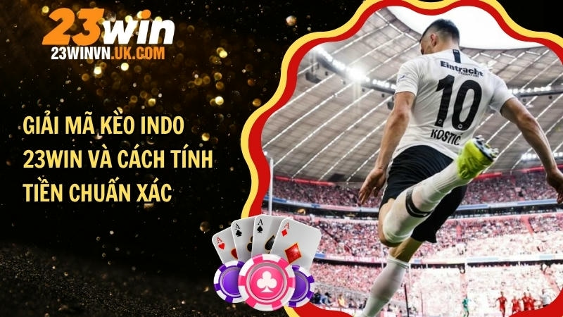 Giải mã kèo Indo 23WIN và cách tính tiền chuẩn xác