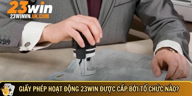 Giấy phép hoạt động 23WIN 1 Giới thiệu tổng quan về giấy phép hoạt động tại 23WIN