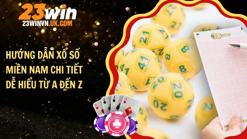 Hướng dẫn xổ số miền Nam chi tiết dễ hiểu từ A đến Z