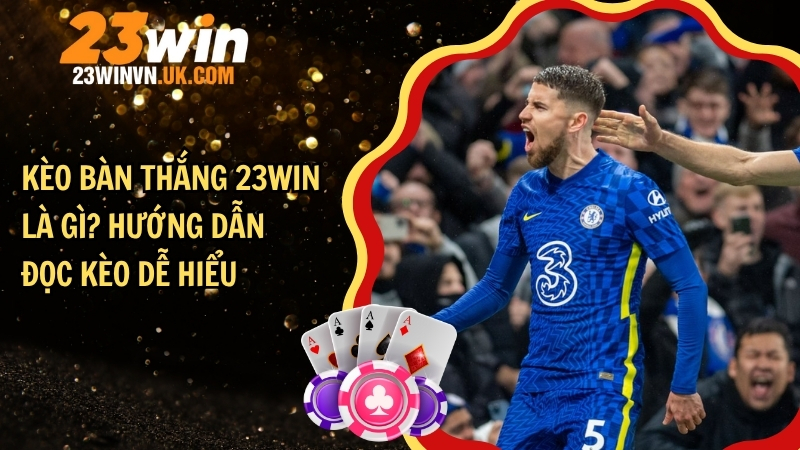 Kèo bàn thắng 23WIN là gì? Hướng dẫn đọc kèo dễ hiểu