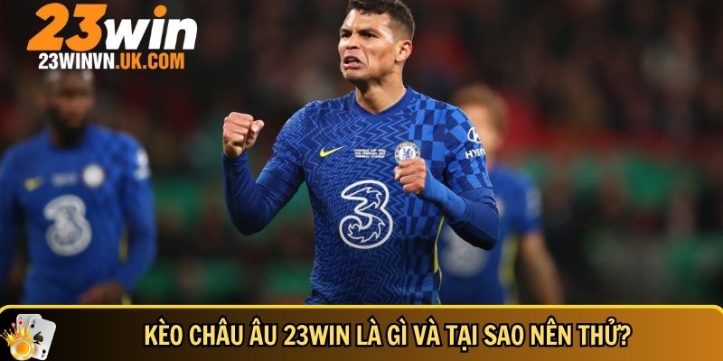 Chi tiết cách chơi kèo châu Âu 23WIN cho người mới 2 Giới thiệu tổng quan về kèo châu Âu 23WIN