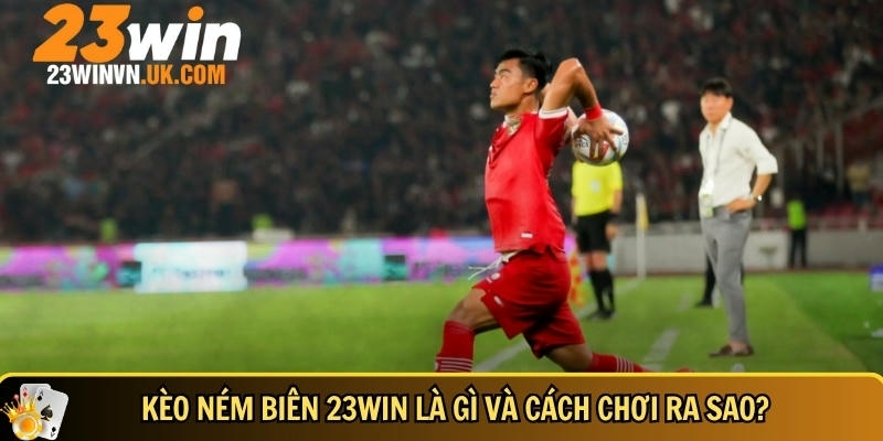 Kèo ném biên 23WIN là gì? Cách cược dễ thắng nhất 2025 2 Khám phá tổng quan về kèo ném biên 23WIN