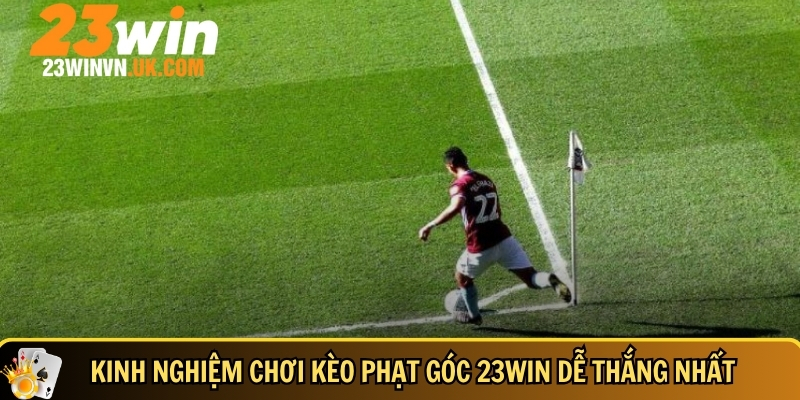 Cách chơi kèo phạt góc 23WIN hiệu quả và dễ hiểu nhất 6 Mẹo và kinh nghiệm chơi kèo phạt góc tại 23WIN