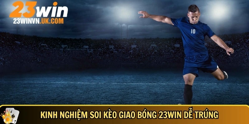 Mẹo và kinh nghiệm soi kèo giao bóng chuẩn sáng nhất
