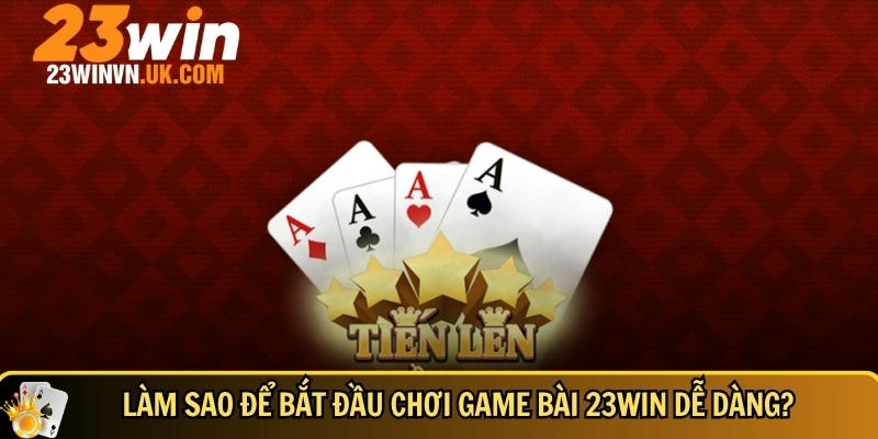 Hướng dẫn chi tiết cách để bắt đầu chơi game bài 23WIN