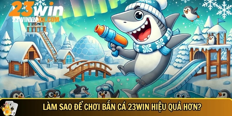 Hướng dẫn chi tiết cách chơi bắn cá 23WIN