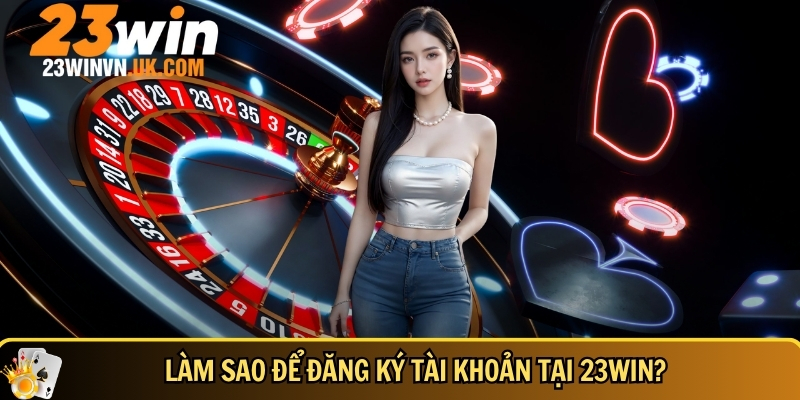 Khám phá nền tảng giải trí trực tuyến 23WIN cực HOT 12 Hướng dẫn chi tiết cách đăng ký tài khoản tại 23WIN nhanh chóng