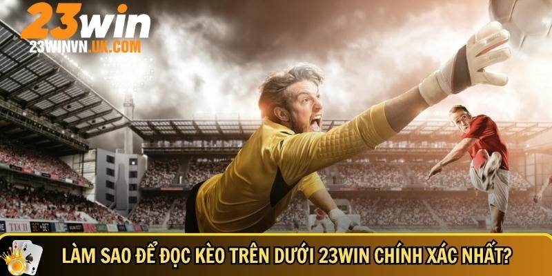 Kèo trên dưới 23WIN là gì? Cách chơi và mẹo dễ thắng 3 Hướng dẫn cách đọc kèo trên dưới 23WIN chính xác nhất