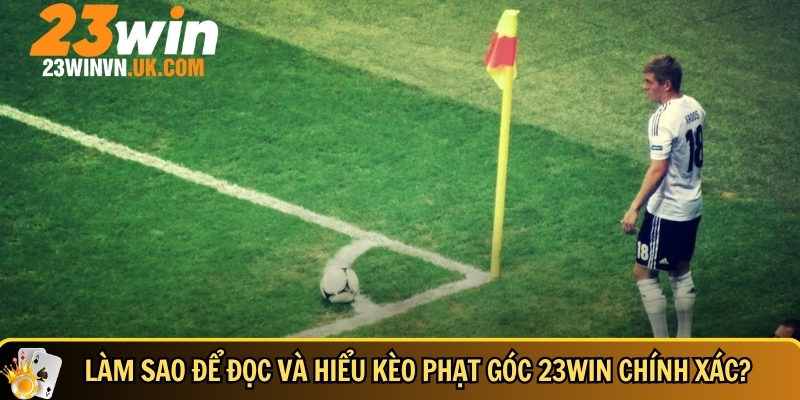 Cách chơi kèo phạt góc 23WIN hiệu quả và dễ hiểu nhất 4 Hướng dẫn cách đọc và hiểu kèo phạt góc tại 23WIN