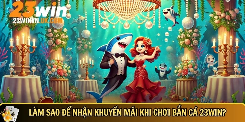 Hướng dẫn chi tiết cách nhận khuyến mãi khi tham gia chơi bắn cá 23WIN
