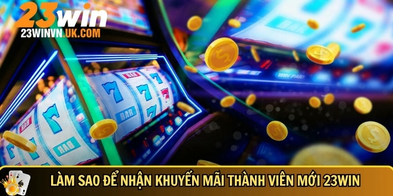 Khuyến mãi thành viên mới 23WIN 4 Hướng dẫn cách nhận được khuyến mãi thành viên mới tại 23WIN