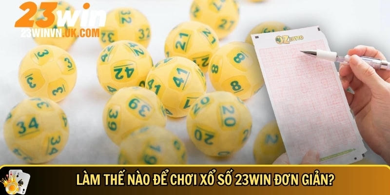 Hướng dẫn chi tiết cách tham gia chơi xổ số 23 WIN đơn giản và hiệu quả