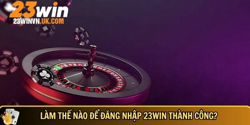 Đăng nhập 23WIN 1 Hướng dẫn chi tiết cách đăng nhập 23WIN thành công