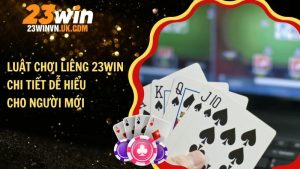 Luật chơi liêng 23WIN chi tiết dễ hiểu cho người mới
