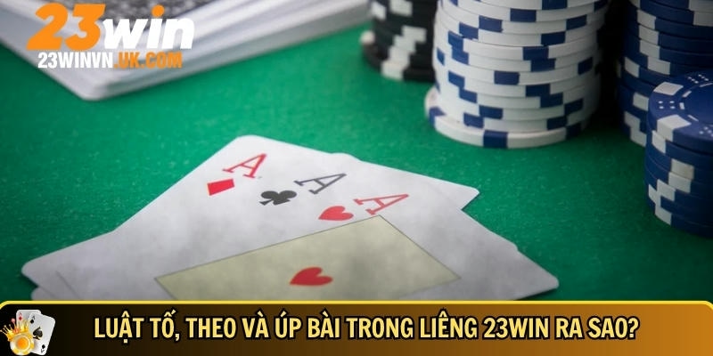 Luật chơi liêng 23WIN chi tiết dễ hiểu cho người mới 4 Tìm hiểu chi tiết về luật tố, theo và úp bài tại 23WIN