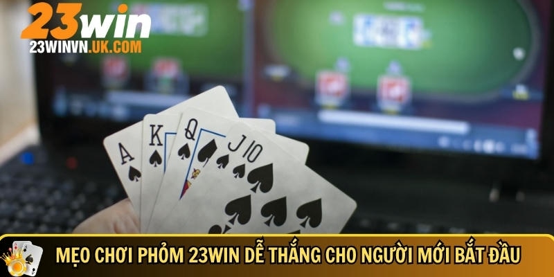 Cách chơi phỏm 23WIN chi tiết dễ hiểu cho người mới 6 Tìm hiểu các mẹo chơi phỏm tại 23WIN dễ thắng