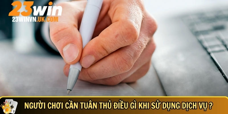 Điều khoản và điều kiện 23WIN 2 Những điều người chơi cần tuân thủ khi sử dụng dịch vụ tại 23WIN