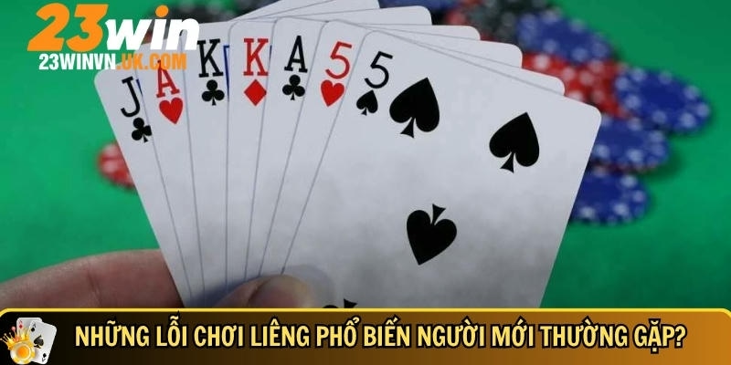 Luật chơi liêng 23WIN chi tiết dễ hiểu cho người mới 6 Các lỗi chơi liêng phổ biến người chơi mới thường gặp tại 23WIN