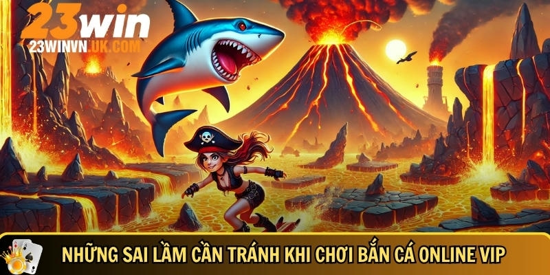 Khám phá game bắn cá online VIP 23WIN cực hot 2025 7 Các sai lầm lớn người chơi cần tránh khi chơi bắn cá online VIP