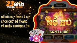 Nổ hũ 88 23WIN là gì? Cách chơi dễ thắng và mẹo thắng lớn