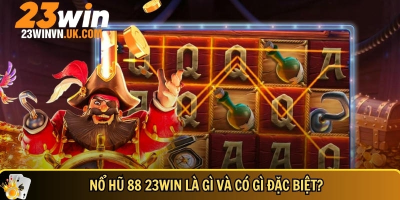 Nổ hũ 88 23WIN là gì? Cách chơi dễ thắng và mẹo thắng lớn 2 Tìm hiểu tổng quan về nổ hũ 88 tại 23WIN