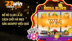 Nổ hũ Club là gì - Cách chơi và mẹo săn Jackpot hiệu quả