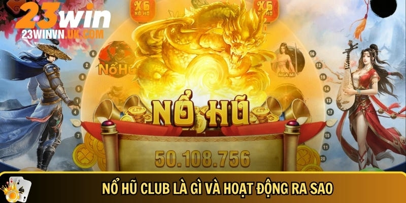 Nổ hũ Club là gì Cách chơi và mẹo săn Jackpot hiệu quả 1 Khám phá tổng quan về nổ hũ Club tại 23WIN