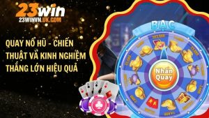 Quay nổ hũ – Chiến thuật và kinh nghiệm thắng lớn hiệu quả