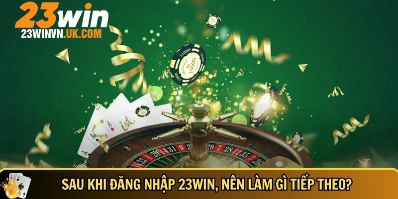 Đăng nhập 23WIN 6 Những điều nên làm sau khi đăng nhập 23WIN