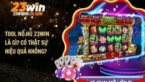 Tool nổ hũ 23WIN là gì? Có thật sự hiệu quả không?